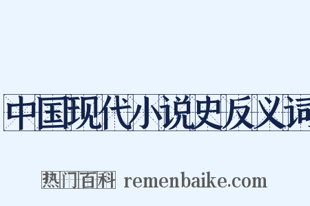 中国现代小说史反义词是什么意思的图片